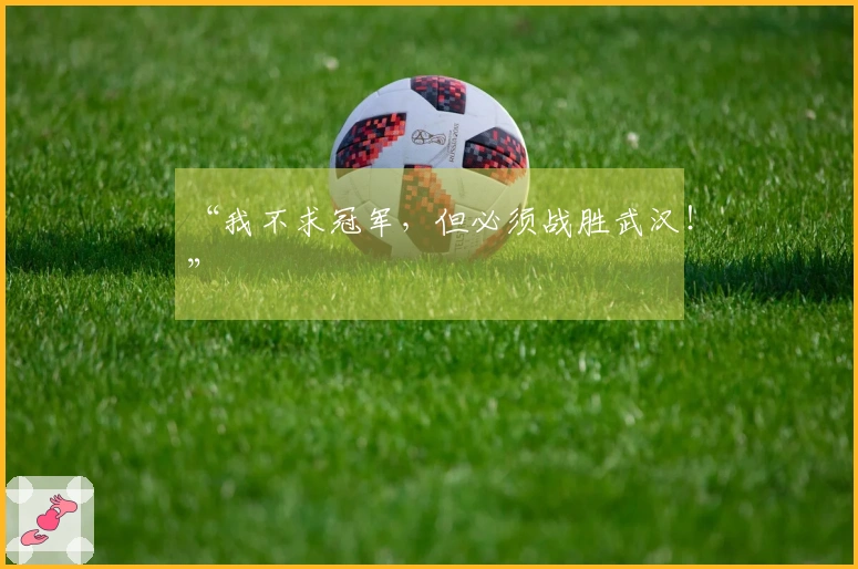 “我不求冠军，但必须战胜武汉！”