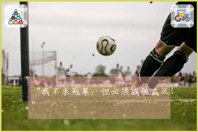“我不求冠军，但必须战胜武汉！”