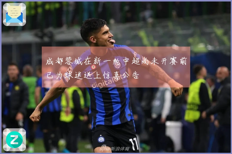 成都蓉城在新一轮中超尚未开赛前已为球迷送上惊喜公告