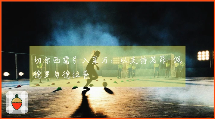 切尔西需引入莱万，以支持若昂-佩德罗与德拉普