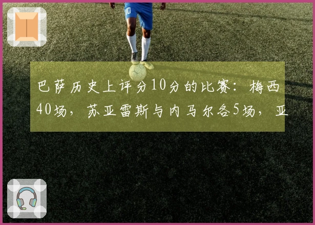 巴萨历史上评分10分的比赛：梅西40场，苏亚雷斯与内马尔各5场，亚玛尔3场