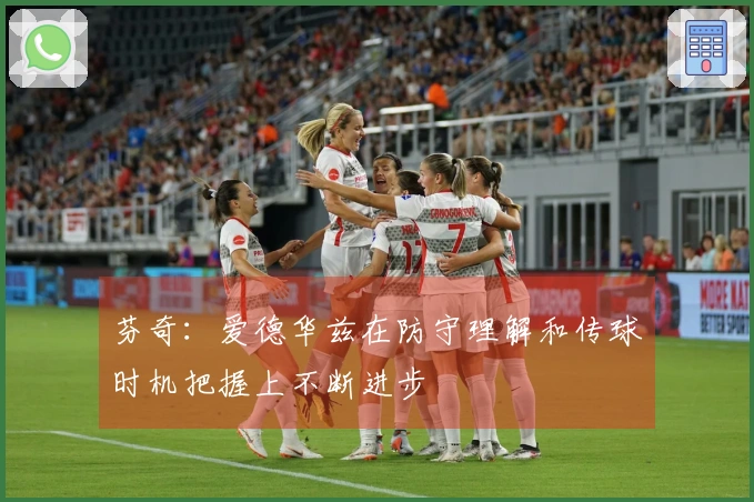 芬奇：爱德华兹在防守理解和传球时机把握上不断进步
